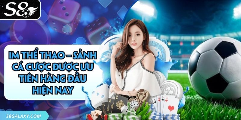 IM Thể Thao – Sảnh Cá Cược Được Ưu Tiên Hàng Đầu Hiện Nay