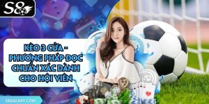 Kèo 3 Cửa - Phương Pháp Đọc Chuẩn Xác Dành Cho Hội Viên