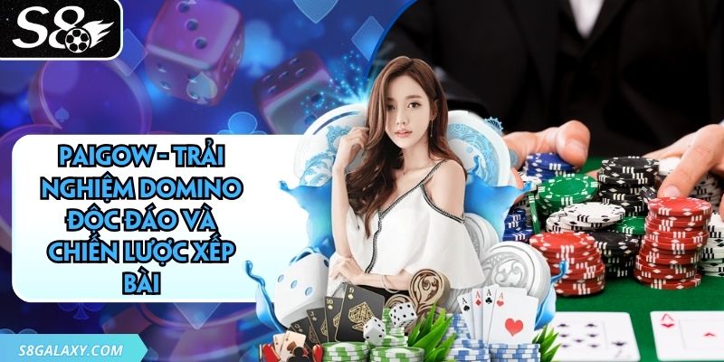 Paigow - Trải Nghiệm Domino Độc Đáo Và Chiến Lược Xếp Bài