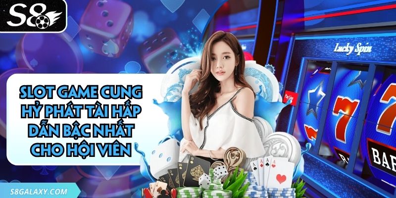 Slot Game Cung Hỷ Phát Tài Hấp Dẫn Bậc Nhất Cho Hội Viên